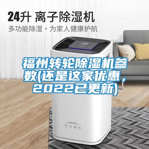 福州轉(zhuǎn)輪除濕機(jī)參數(shù)(還是這家優(yōu)惠，2022已更新)