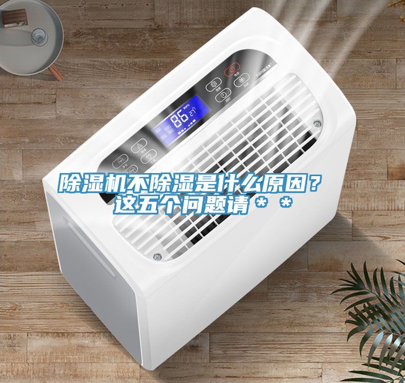 除濕機(jī)不除濕是什么原因？ 這五個(gè)問題請(qǐng)＊＊