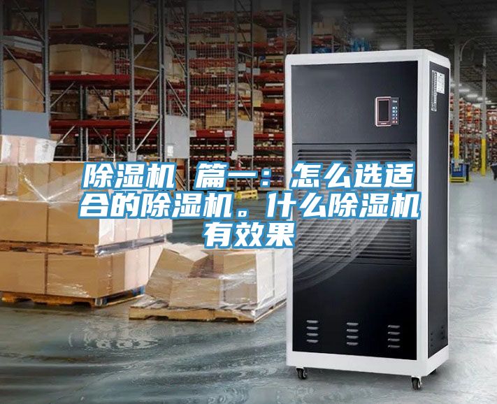 除濕機 篇一：怎么選適合的除濕機。什么除濕機有效果