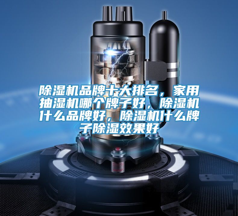 除濕機品牌十大排名，家用抽濕機哪個牌子好，除濕機什么品牌好，除濕機什么牌子除濕效果好