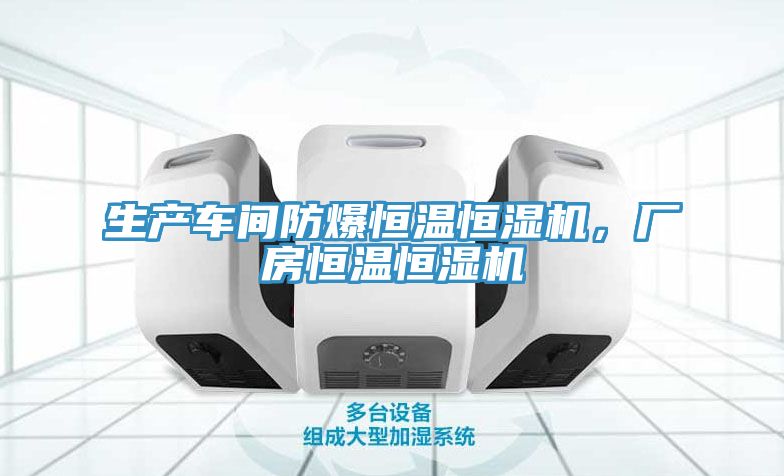 生產(chǎn)車(chē)間防爆恒溫恒濕機(jī)，廠房恒溫恒濕機(jī)