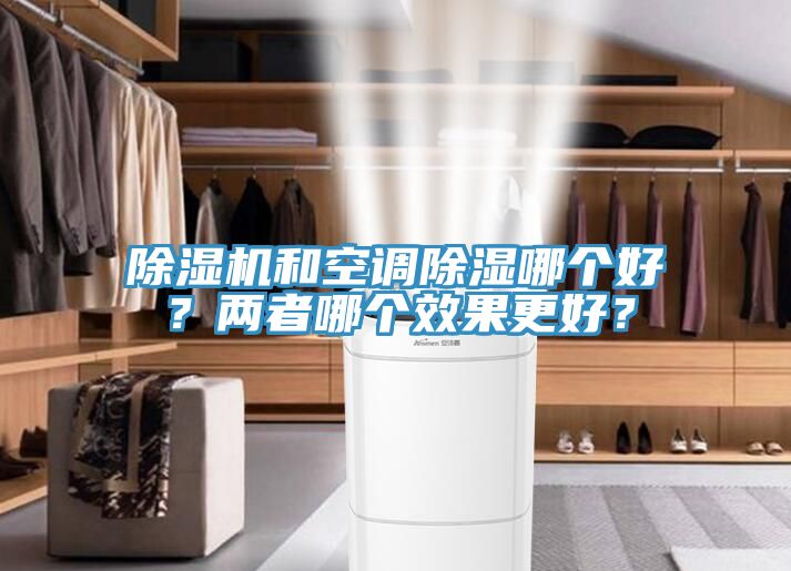 除濕機(jī)和空調(diào)除濕哪個(gè)好？?jī)烧吣膫€(gè)效果更好？