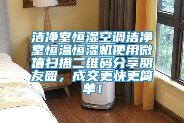 潔凈室恒濕空調(diào)潔凈室恒溫恒濕機(jī)使用微信掃描二維碼分享朋友圈，成交更快更簡單！