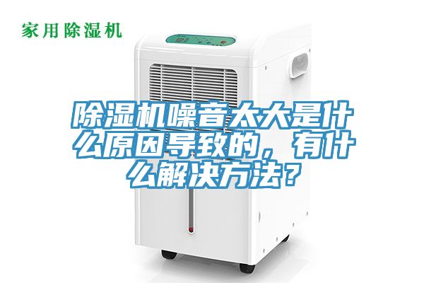 除濕機(jī)噪音太大是什么原因?qū)е碌模惺裁唇鉀Q方法？