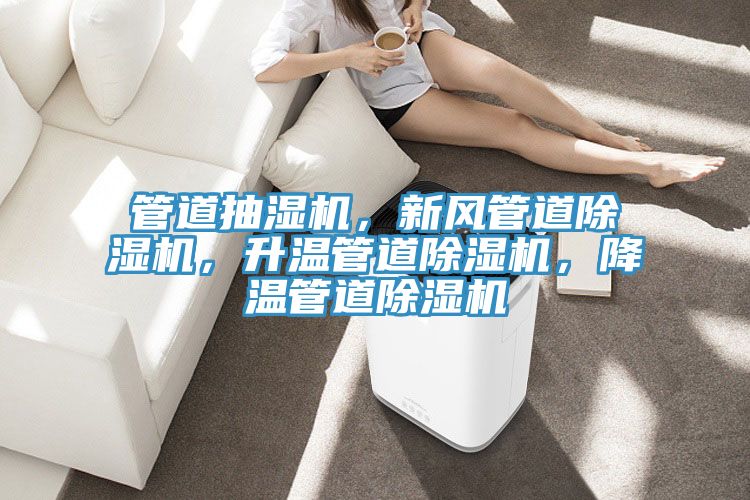 管道抽濕機(jī)，新風(fēng)管道除濕機(jī)，升溫管道除濕機(jī)，降溫管道除濕機(jī)