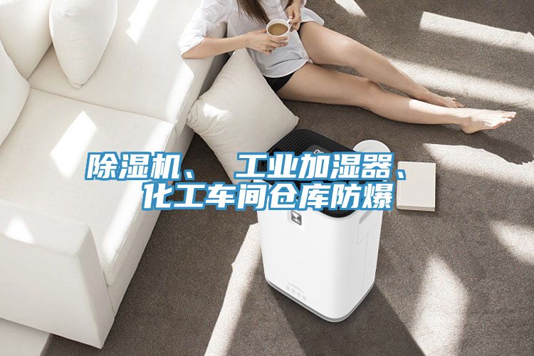 除濕機(jī)、 工業(yè)加濕器、 化工車間倉庫防爆