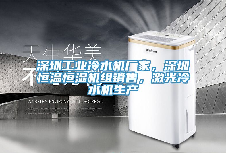 深圳工業(yè)冷水機(jī)廠家，深圳恒溫恒濕機(jī)組銷售，激光冷水機(jī)生產(chǎn)