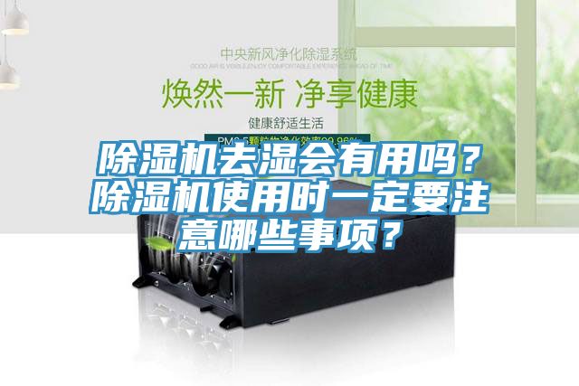 除濕機(jī)去濕會有用嗎？除濕機(jī)使用時一定要注意哪些事項？