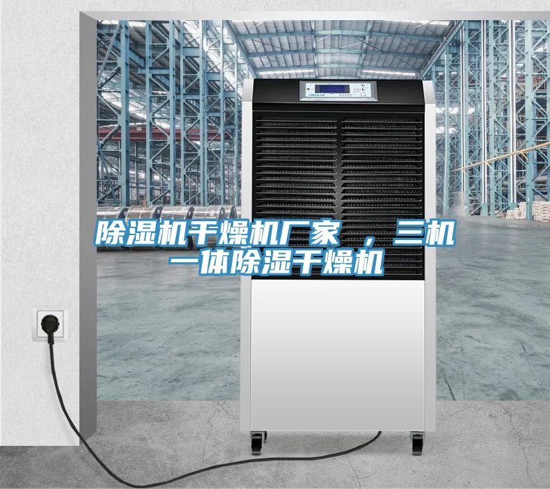 除濕機干燥機廠家 ，三機一體除濕干燥機