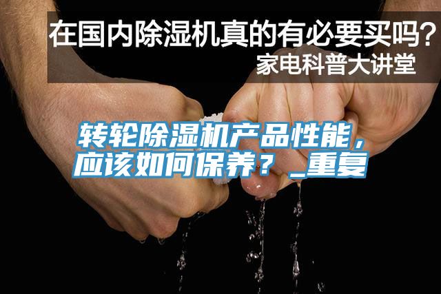 轉(zhuǎn)輪除濕機(jī)產(chǎn)品性能，應(yīng)該如何保養(yǎng)？_重復(fù)