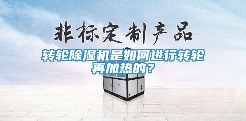 轉(zhuǎn)輪除濕機(jī)是如何進(jìn)行轉(zhuǎn)輪再加熱的？