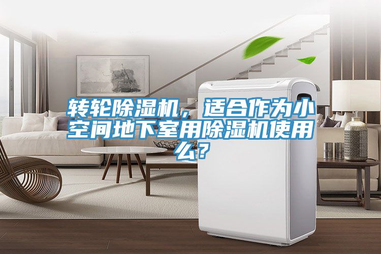轉(zhuǎn)輪除濕機(jī)，適合作為小空間地下室用除濕機(jī)使用么？