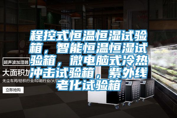 程控式恒溫恒濕試驗箱，智能恒溫恒濕試驗箱，微電腦式冷熱沖擊試驗箱，紫外線老化試驗箱