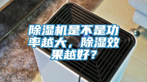 除濕機(jī)是不是功率越大，除濕效果越好？