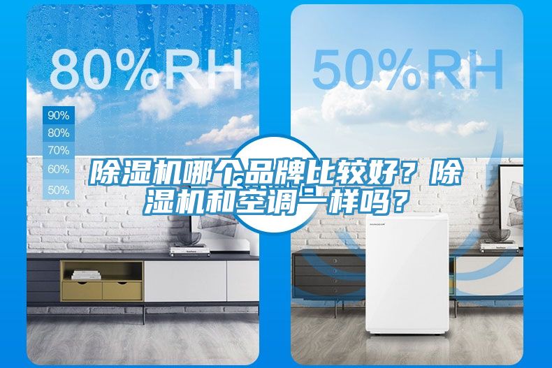 除濕機(jī)哪個(gè)品牌比較好？除濕機(jī)和空調(diào)一樣嗎？