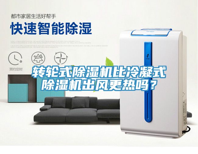 轉(zhuǎn)輪式除濕機比冷凝式除濕機出風更熱嗎？