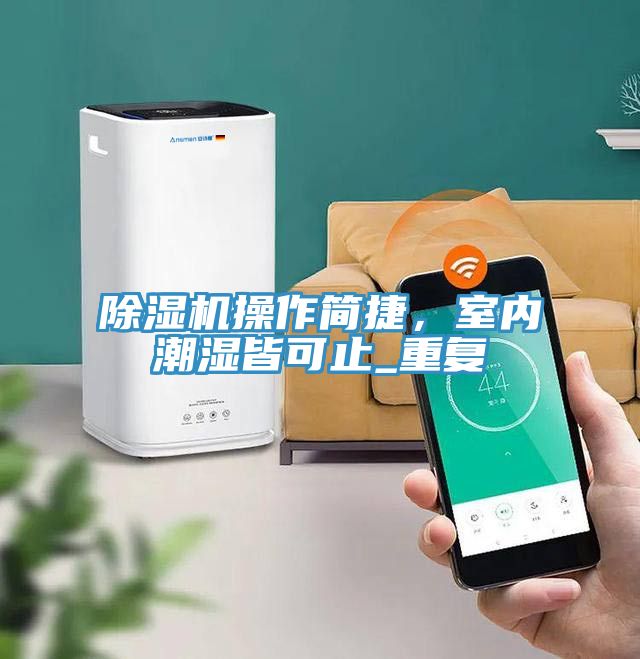 除濕機操作簡捷，室內(nèi)潮濕皆可止_重復